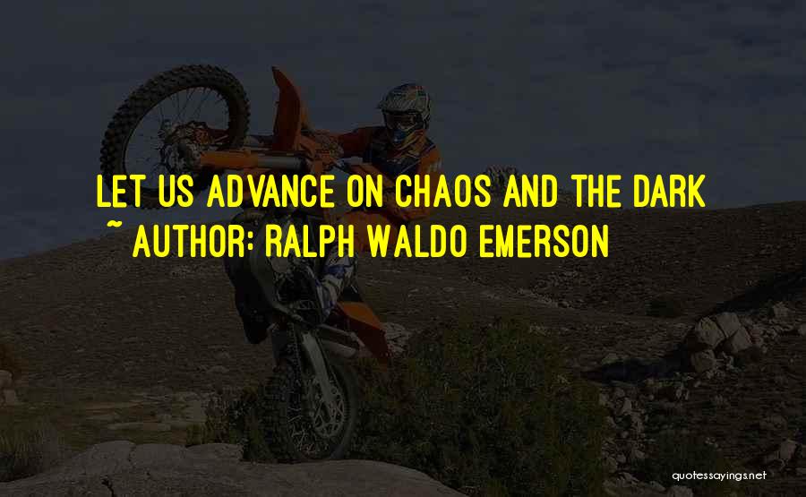 Ralph Waldo Emerson Quotes: Let Us Advance On Chaos And The Dark