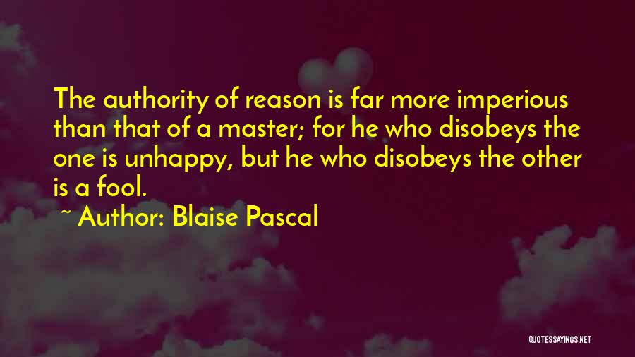 Blaise Pascal Quotes: The Authority Of Reason Is Far More Imperious Than That Of A Master; For He Who Disobeys The One Is