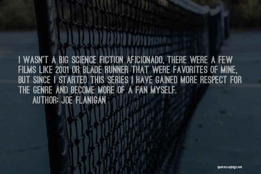 Joe Flanigan Quotes: I Wasn't A Big Science Fiction Aficionado, There Were A Few Films Like 2001 Or Blade Runner That Were Favorites