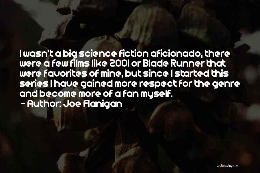 Joe Flanigan Quotes: I Wasn't A Big Science Fiction Aficionado, There Were A Few Films Like 2001 Or Blade Runner That Were Favorites