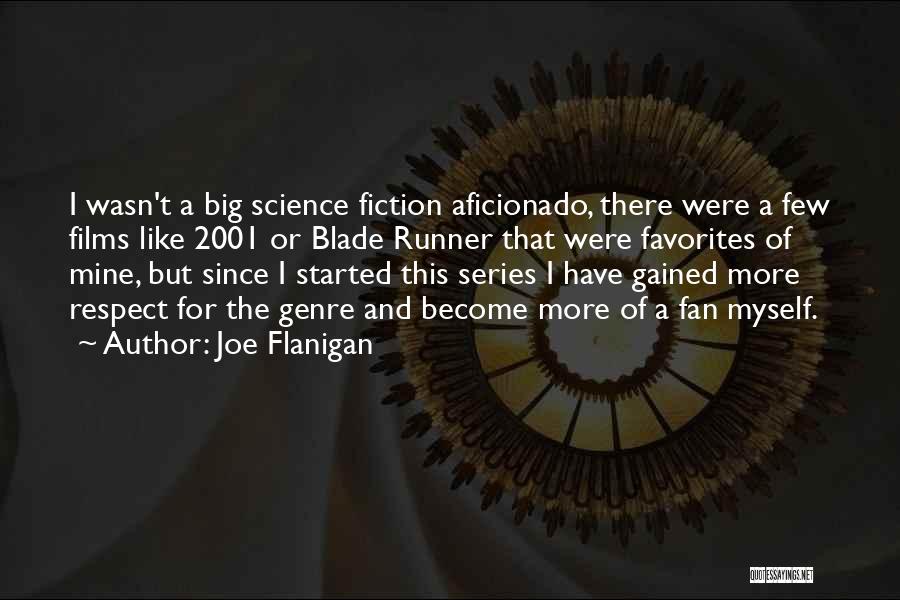 Joe Flanigan Quotes: I Wasn't A Big Science Fiction Aficionado, There Were A Few Films Like 2001 Or Blade Runner That Were Favorites