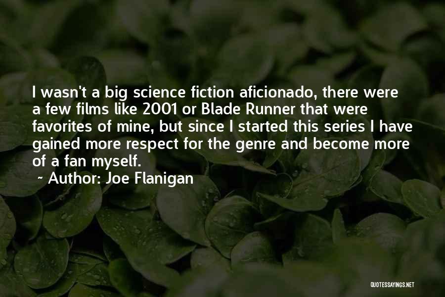 Joe Flanigan Quotes: I Wasn't A Big Science Fiction Aficionado, There Were A Few Films Like 2001 Or Blade Runner That Were Favorites