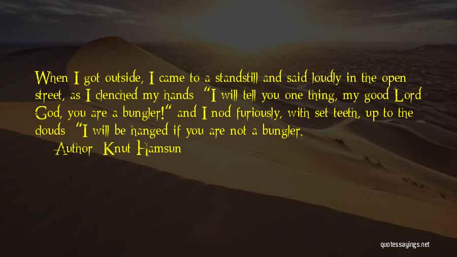 Knut Hamsun Quotes: When I Got Outside, I Came To A Standstill And Said Loudly In The Open Street, As I Clenched My