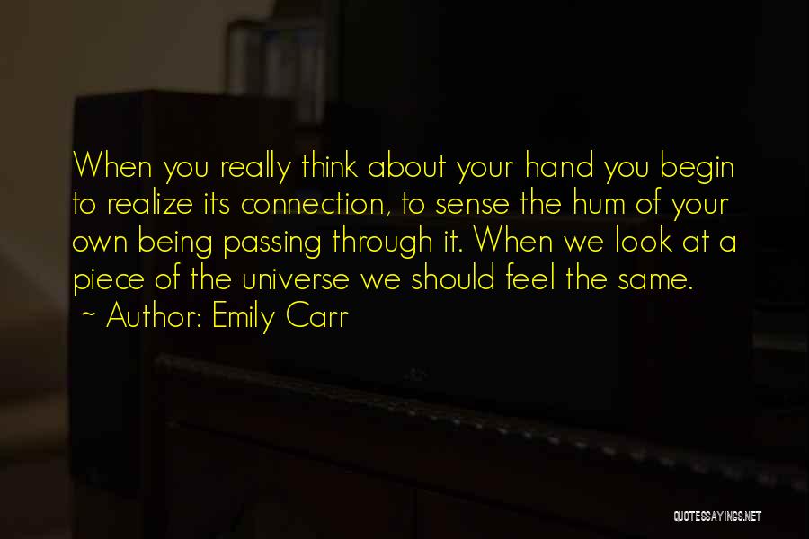 Emily Carr Quotes: When You Really Think About Your Hand You Begin To Realize Its Connection, To Sense The Hum Of Your Own