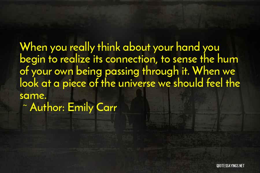 Emily Carr Quotes: When You Really Think About Your Hand You Begin To Realize Its Connection, To Sense The Hum Of Your Own