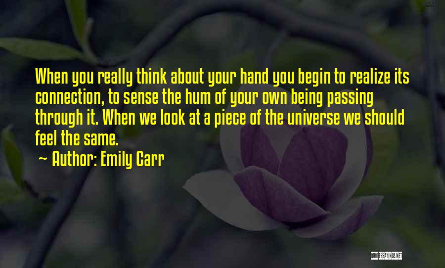 Emily Carr Quotes: When You Really Think About Your Hand You Begin To Realize Its Connection, To Sense The Hum Of Your Own