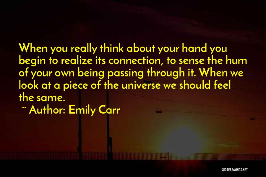 Emily Carr Quotes: When You Really Think About Your Hand You Begin To Realize Its Connection, To Sense The Hum Of Your Own