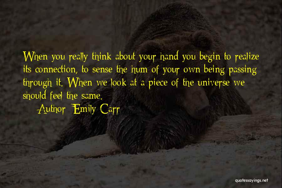 Emily Carr Quotes: When You Really Think About Your Hand You Begin To Realize Its Connection, To Sense The Hum Of Your Own