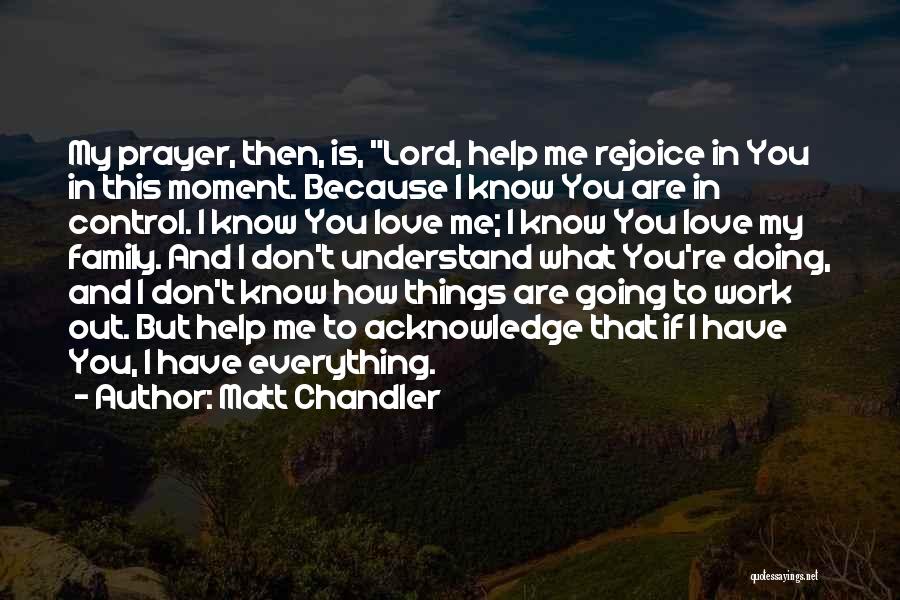Matt Chandler Quotes: My Prayer, Then, Is, Lord, Help Me Rejoice In You In This Moment. Because I Know You Are In Control.