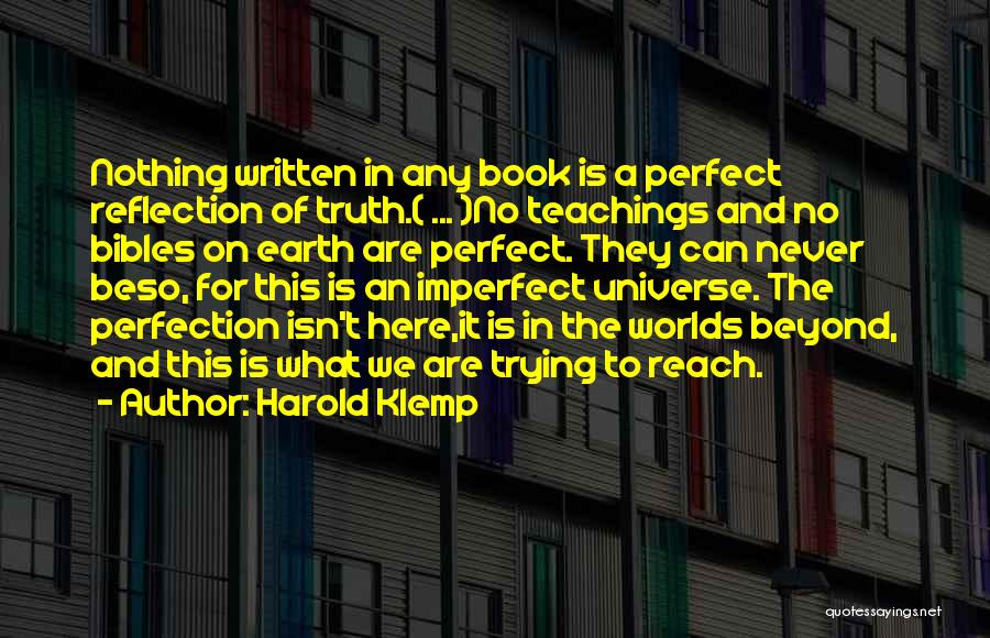 Harold Klemp Quotes: Nothing Written In Any Book Is A Perfect Reflection Of Truth.( ... )no Teachings And No Bibles On Earth Are