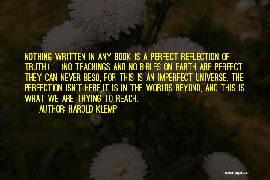 Harold Klemp Quotes: Nothing Written In Any Book Is A Perfect Reflection Of Truth.( ... )no Teachings And No Bibles On Earth Are