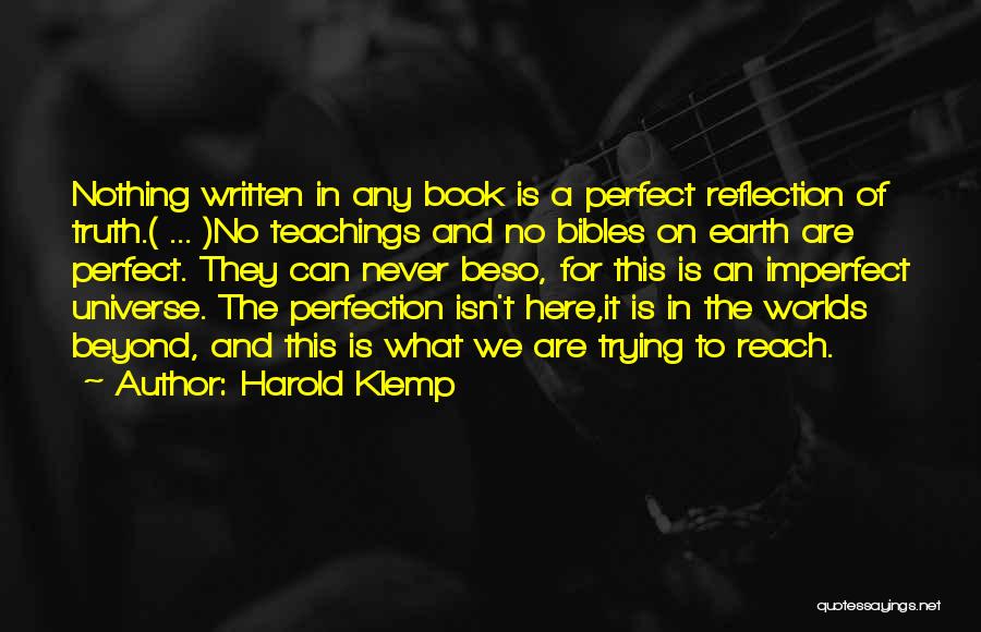 Harold Klemp Quotes: Nothing Written In Any Book Is A Perfect Reflection Of Truth.( ... )no Teachings And No Bibles On Earth Are