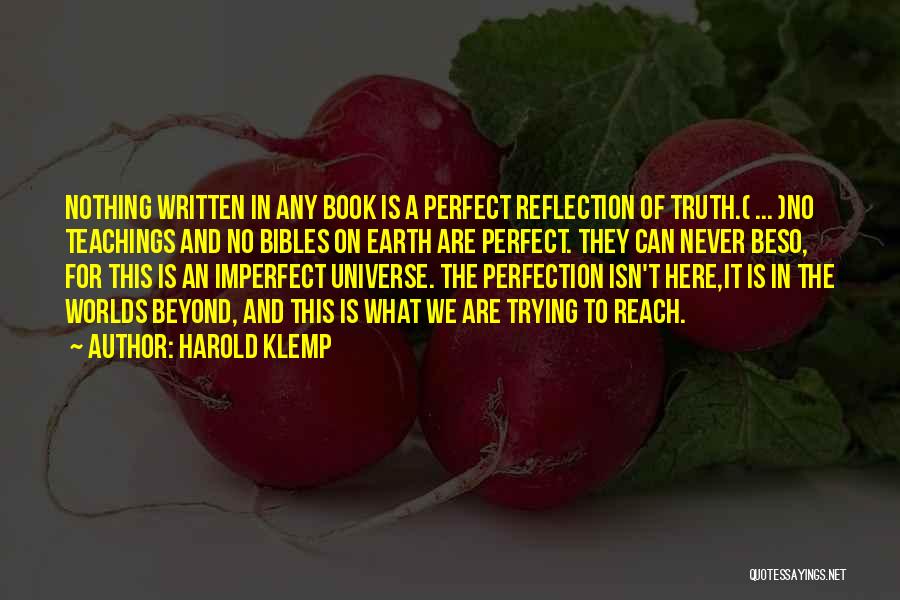 Harold Klemp Quotes: Nothing Written In Any Book Is A Perfect Reflection Of Truth.( ... )no Teachings And No Bibles On Earth Are