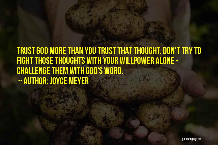 Joyce Meyer Quotes: Trust God More Than You Trust That Thought. Don't Try To Fight Those Thoughts With Your Willpower Alone - Challenge