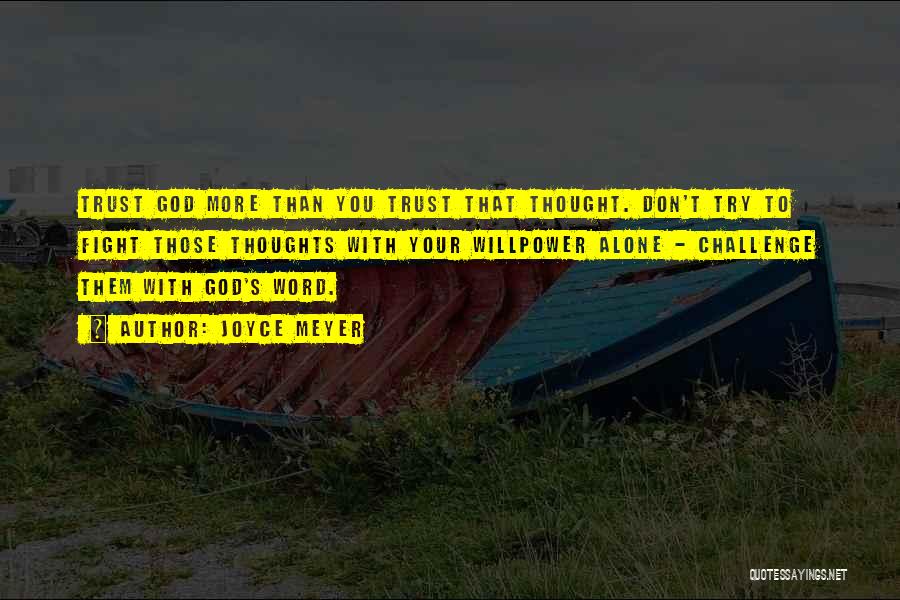 Joyce Meyer Quotes: Trust God More Than You Trust That Thought. Don't Try To Fight Those Thoughts With Your Willpower Alone - Challenge