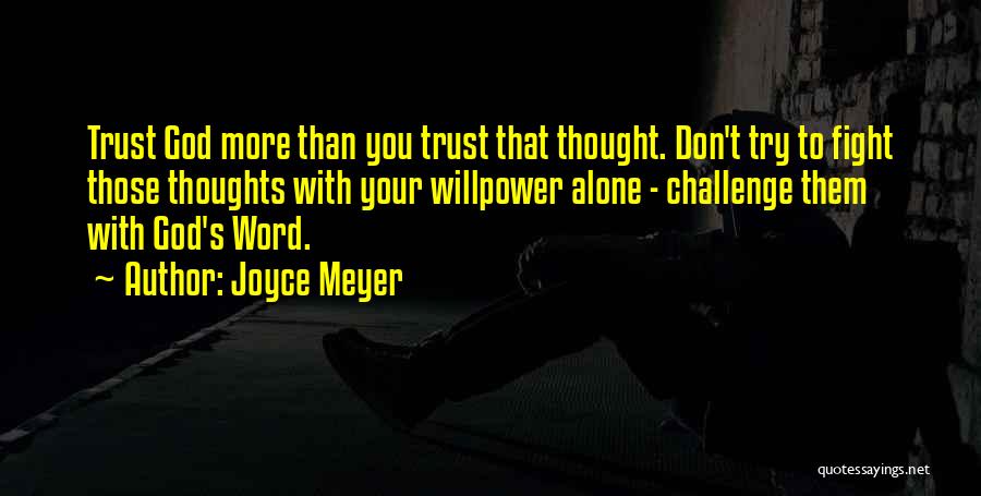 Joyce Meyer Quotes: Trust God More Than You Trust That Thought. Don't Try To Fight Those Thoughts With Your Willpower Alone - Challenge