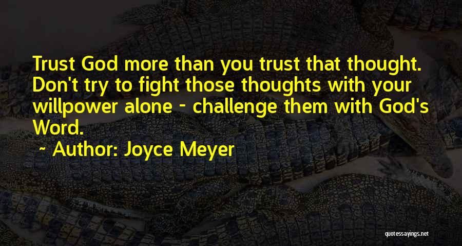 Joyce Meyer Quotes: Trust God More Than You Trust That Thought. Don't Try To Fight Those Thoughts With Your Willpower Alone - Challenge