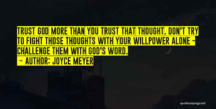 Joyce Meyer Quotes: Trust God More Than You Trust That Thought. Don't Try To Fight Those Thoughts With Your Willpower Alone - Challenge