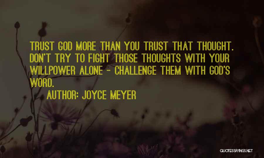 Joyce Meyer Quotes: Trust God More Than You Trust That Thought. Don't Try To Fight Those Thoughts With Your Willpower Alone - Challenge