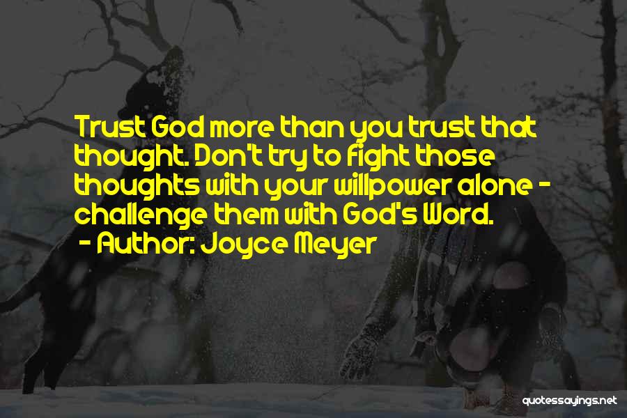 Joyce Meyer Quotes: Trust God More Than You Trust That Thought. Don't Try To Fight Those Thoughts With Your Willpower Alone - Challenge