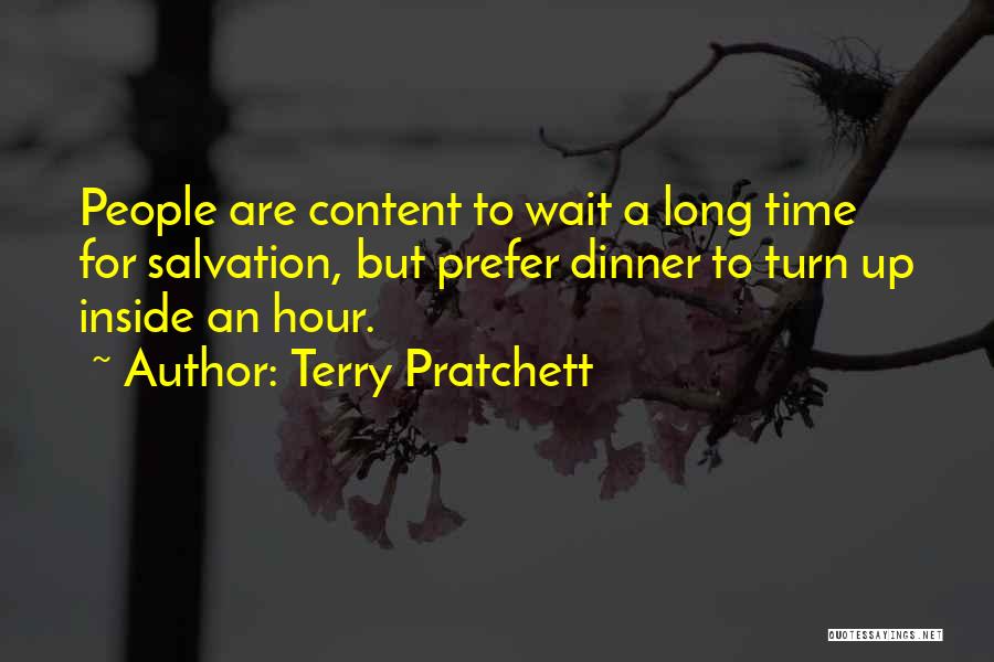 Terry Pratchett Quotes: People Are Content To Wait A Long Time For Salvation, But Prefer Dinner To Turn Up Inside An Hour.