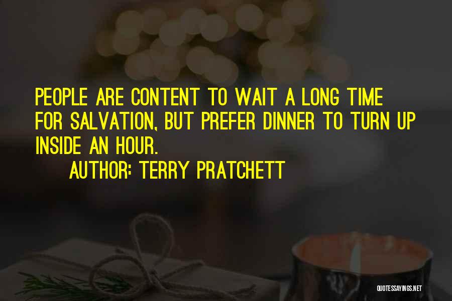 Terry Pratchett Quotes: People Are Content To Wait A Long Time For Salvation, But Prefer Dinner To Turn Up Inside An Hour.