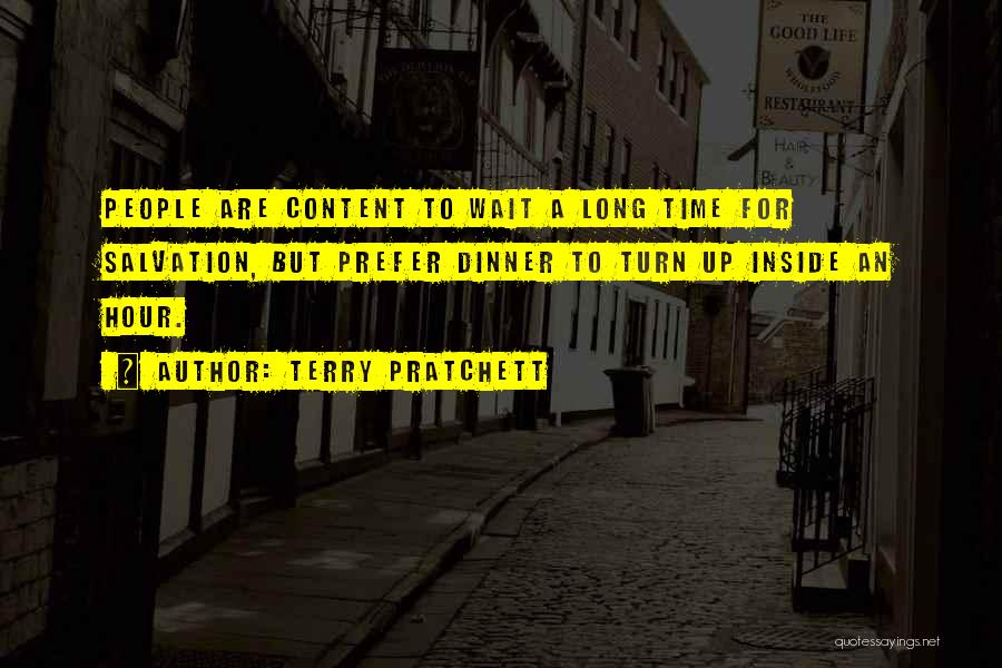 Terry Pratchett Quotes: People Are Content To Wait A Long Time For Salvation, But Prefer Dinner To Turn Up Inside An Hour.