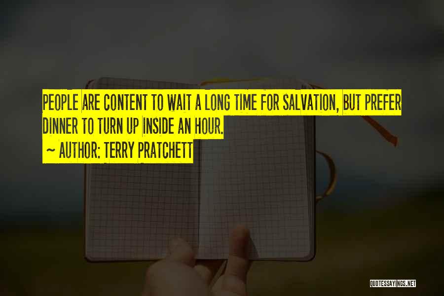 Terry Pratchett Quotes: People Are Content To Wait A Long Time For Salvation, But Prefer Dinner To Turn Up Inside An Hour.