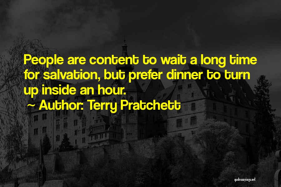 Terry Pratchett Quotes: People Are Content To Wait A Long Time For Salvation, But Prefer Dinner To Turn Up Inside An Hour.