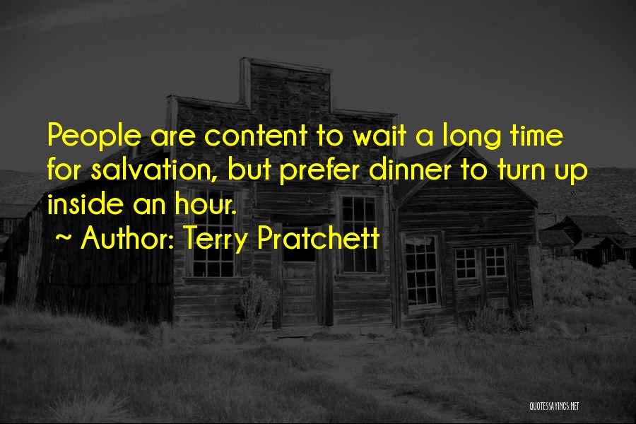 Terry Pratchett Quotes: People Are Content To Wait A Long Time For Salvation, But Prefer Dinner To Turn Up Inside An Hour.