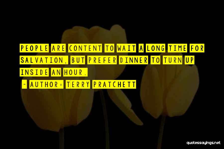 Terry Pratchett Quotes: People Are Content To Wait A Long Time For Salvation, But Prefer Dinner To Turn Up Inside An Hour.