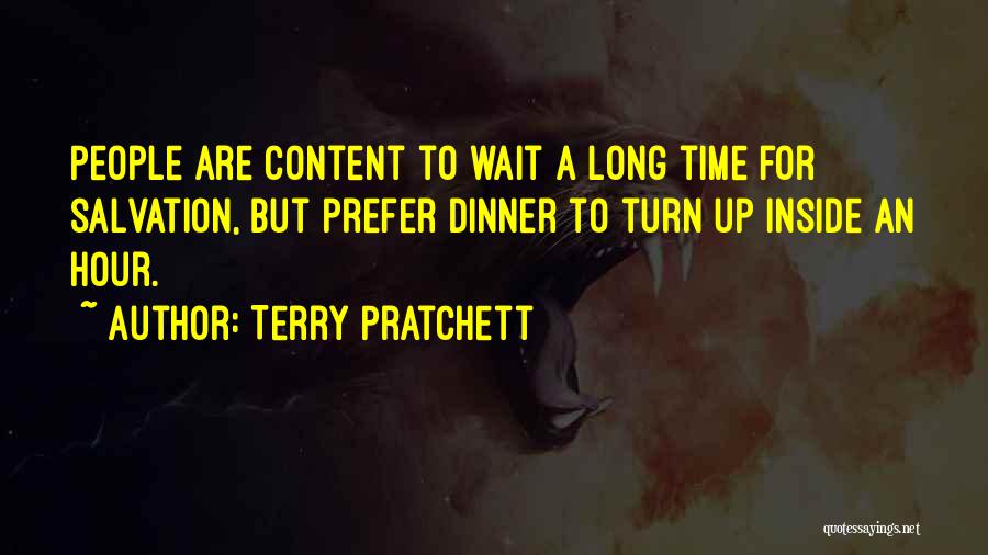 Terry Pratchett Quotes: People Are Content To Wait A Long Time For Salvation, But Prefer Dinner To Turn Up Inside An Hour.