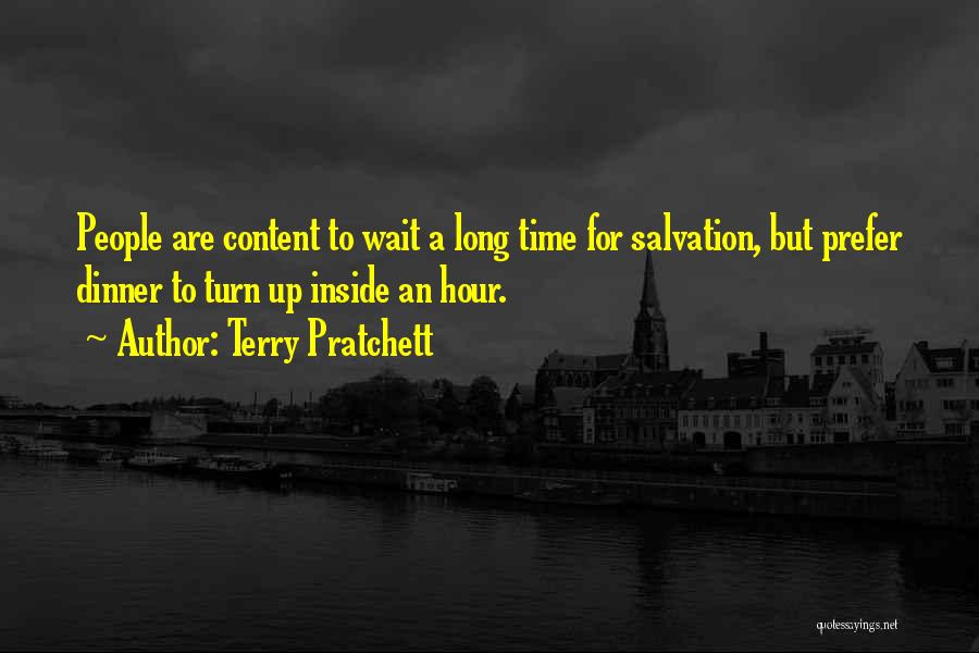 Terry Pratchett Quotes: People Are Content To Wait A Long Time For Salvation, But Prefer Dinner To Turn Up Inside An Hour.