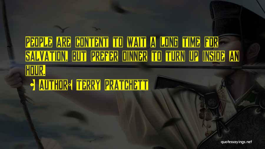 Terry Pratchett Quotes: People Are Content To Wait A Long Time For Salvation, But Prefer Dinner To Turn Up Inside An Hour.