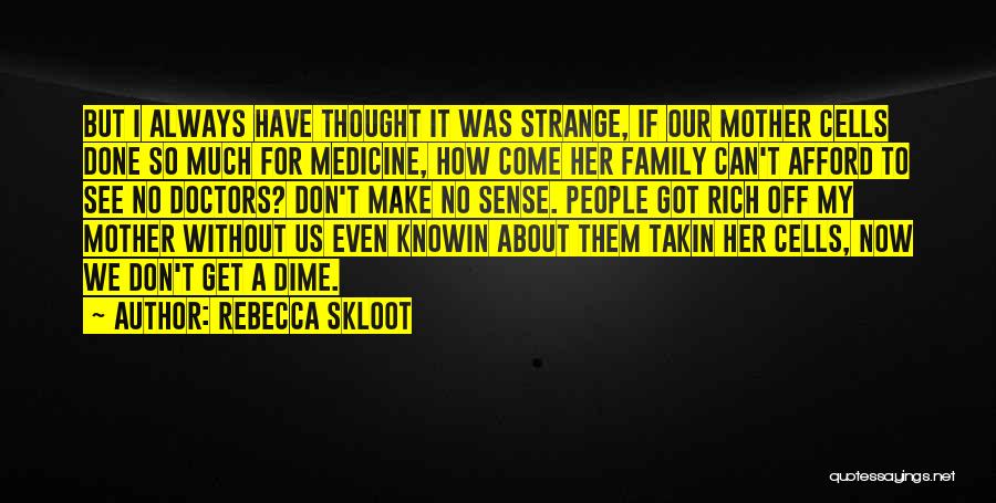 Rebecca Skloot Quotes: But I Always Have Thought It Was Strange, If Our Mother Cells Done So Much For Medicine, How Come Her