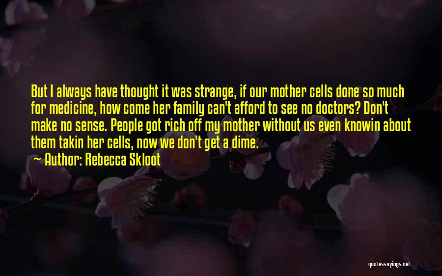 Rebecca Skloot Quotes: But I Always Have Thought It Was Strange, If Our Mother Cells Done So Much For Medicine, How Come Her