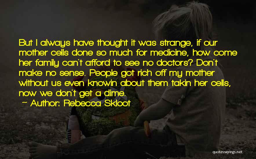 Rebecca Skloot Quotes: But I Always Have Thought It Was Strange, If Our Mother Cells Done So Much For Medicine, How Come Her