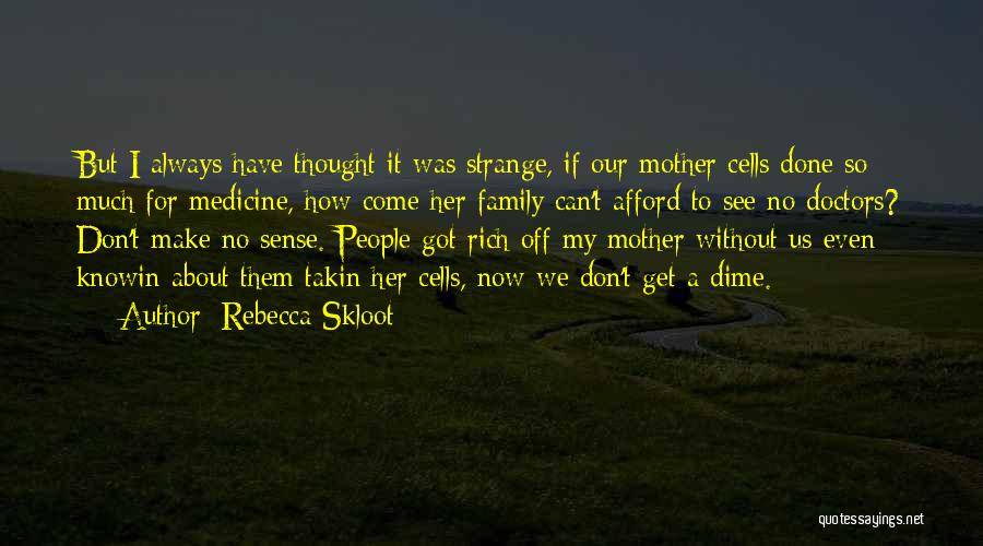 Rebecca Skloot Quotes: But I Always Have Thought It Was Strange, If Our Mother Cells Done So Much For Medicine, How Come Her