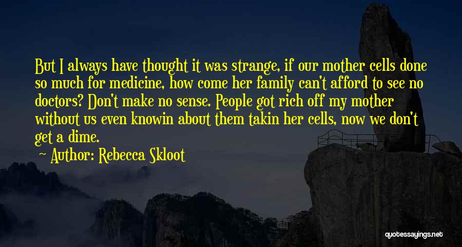 Rebecca Skloot Quotes: But I Always Have Thought It Was Strange, If Our Mother Cells Done So Much For Medicine, How Come Her