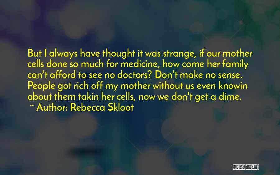 Rebecca Skloot Quotes: But I Always Have Thought It Was Strange, If Our Mother Cells Done So Much For Medicine, How Come Her