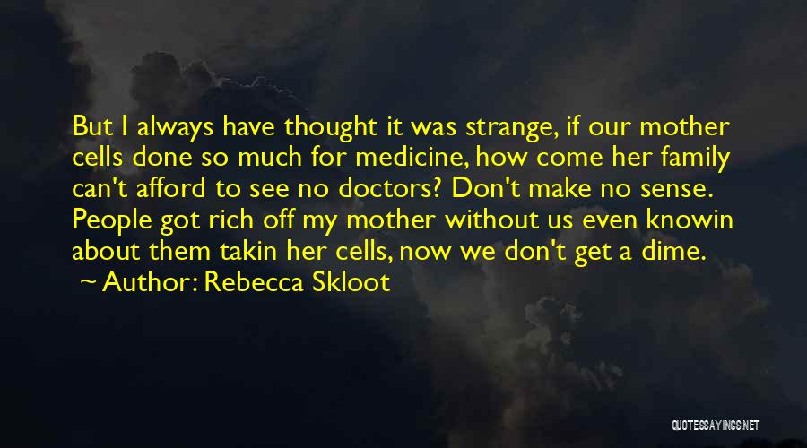 Rebecca Skloot Quotes: But I Always Have Thought It Was Strange, If Our Mother Cells Done So Much For Medicine, How Come Her