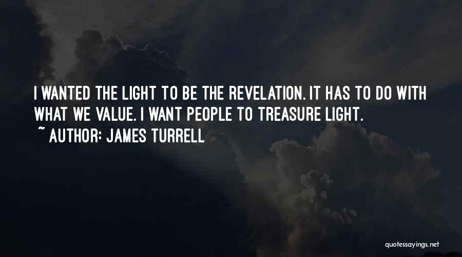 James Turrell Quotes: I Wanted The Light To Be The Revelation. It Has To Do With What We Value. I Want People To