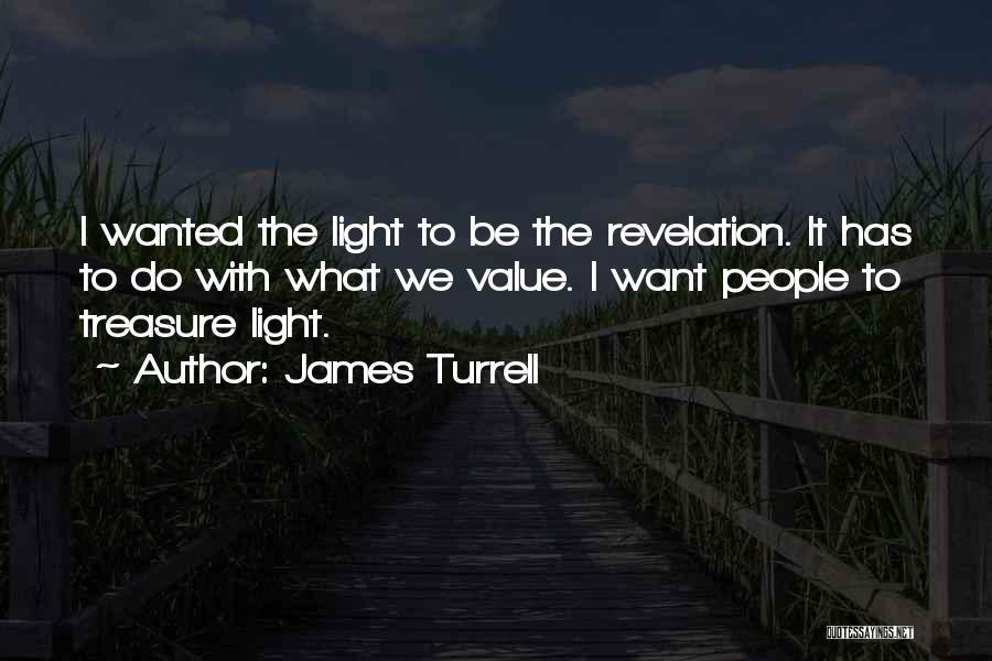 James Turrell Quotes: I Wanted The Light To Be The Revelation. It Has To Do With What We Value. I Want People To