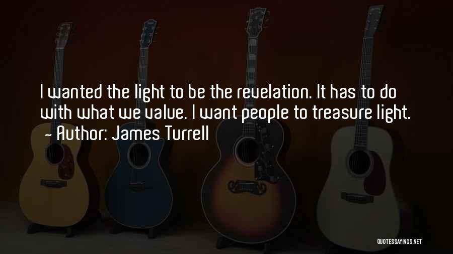 James Turrell Quotes: I Wanted The Light To Be The Revelation. It Has To Do With What We Value. I Want People To