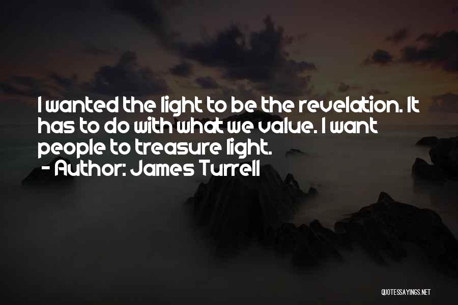 James Turrell Quotes: I Wanted The Light To Be The Revelation. It Has To Do With What We Value. I Want People To