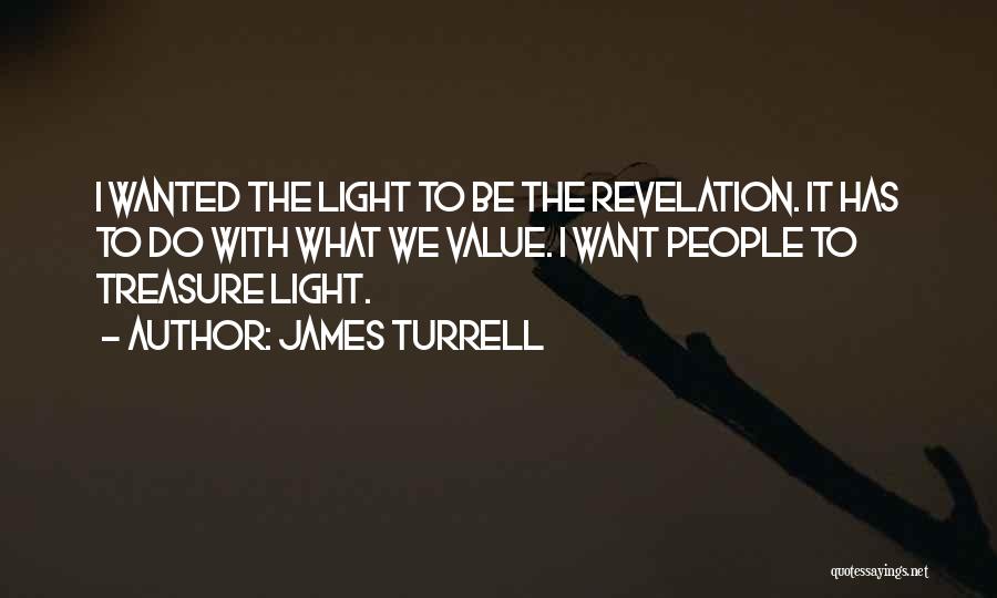 James Turrell Quotes: I Wanted The Light To Be The Revelation. It Has To Do With What We Value. I Want People To