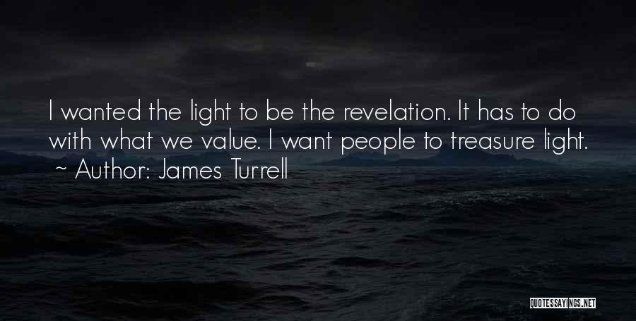 James Turrell Quotes: I Wanted The Light To Be The Revelation. It Has To Do With What We Value. I Want People To
