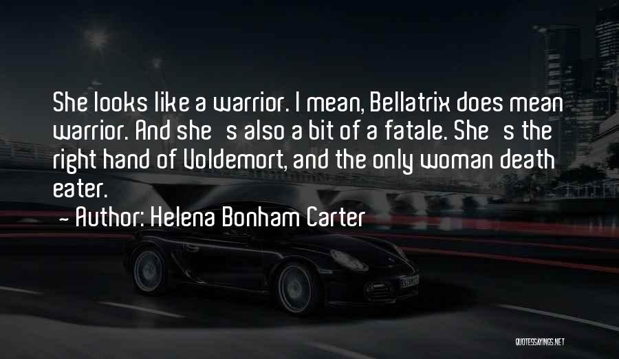 Helena Bonham Carter Quotes: She Looks Like A Warrior. I Mean, Bellatrix Does Mean Warrior. And She's Also A Bit Of A Fatale. She's