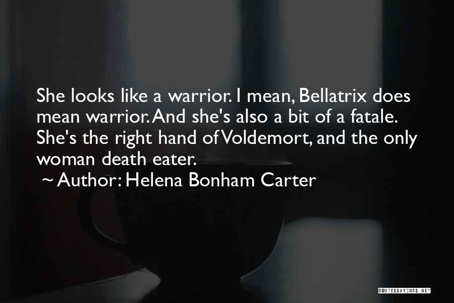 Helena Bonham Carter Quotes: She Looks Like A Warrior. I Mean, Bellatrix Does Mean Warrior. And She's Also A Bit Of A Fatale. She's