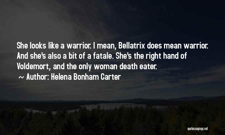 Helena Bonham Carter Quotes: She Looks Like A Warrior. I Mean, Bellatrix Does Mean Warrior. And She's Also A Bit Of A Fatale. She's